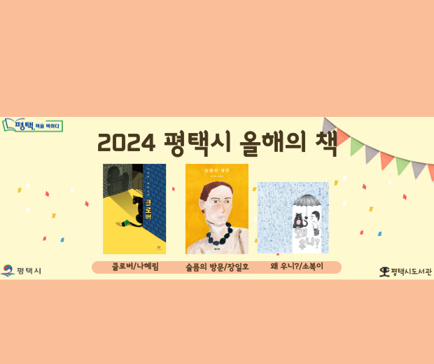 2024 평택, 책을 택하다 도서 선정!

★ 올해의 책(3권)

1. [일반] 슬픔의 방문 / 장일호 / 낮은산
2. [청소년] 클로버 / 나혜림 / 창비
3. [어린이] 왜 우니? / 소복이 / 사계절

★ 함께 읽는 책(10권)

1. [일반] 관리자들 / 이혁진 / 민음사
2. [일반] 미래의 피해자들은 이겼다 / 김승섭 / 난다
3. [일반] 아주 오랜만에 행복하다는 느낌 / 백수린 / 창비
4. [일반] 이름이 법이 될 때 / 정혜진 / 동녘
5. [일반] 최소한의 선의 / 문유석 / 문학동네
6. [일반] 카메라를 끄고 씁니다 / 양영희 / 마음산책

7. [청소년] 너를 위한 B컷 / 이금이 / 문학동네
8. [청소년] 섬, 1948 / 심진규 / 천개의 바람

9. [어린이] 기소영의 친구들 / 정은주 / 사계절
10. [어린이] 우리반 목소리 작은 애 / 김수현 / 풀빛
 